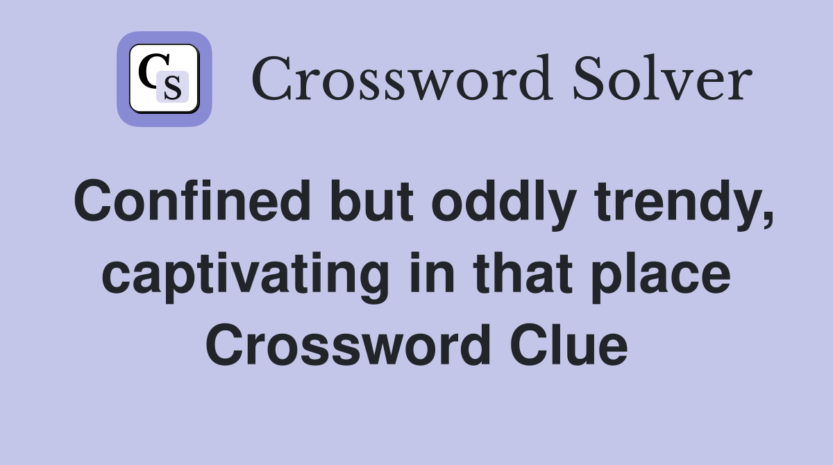Confined but oddly trendy, captivating in that place Crossword Clue